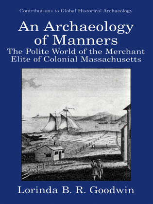 Title details for An Archaeology of Manners: The Polite World of the Merchant Elite of Colonial Massachusetts by L. B. R. Goodwin - Available